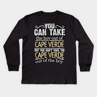 You Can Take The Boy Out Of Cape Verde But You Cant Take The Cape Verde Out Of The Boy - Gift for Cape Verdean With Roots From Cape Verde Kids Long Sleeve T-Shirt